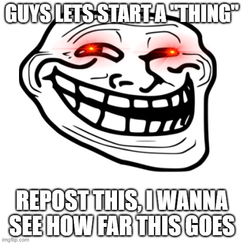 dont ruin it | GUYS LETS START A "THING"; REPOST THIS, I WANNA SEE HOW FAR THIS GOES | image tagged in yeet,lazar,lazarr | made w/ Imgflip meme maker
