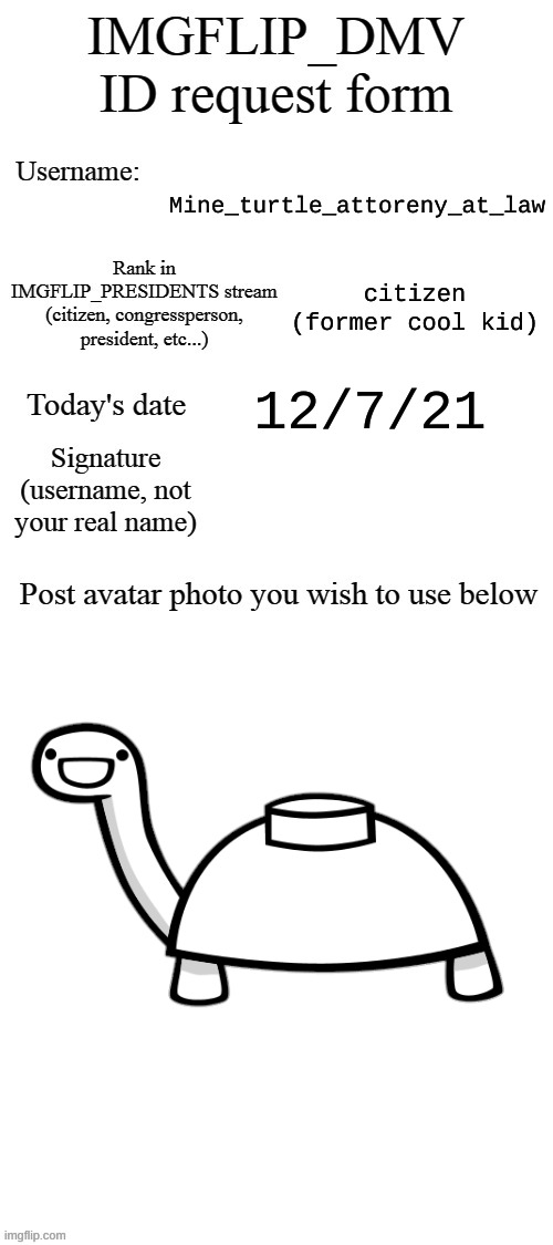 DMV ID Request Form | Mine_turtle_attoreny_at_law; citizen (former cool kid); 12/7/21 | image tagged in dmv id request form | made w/ Imgflip meme maker