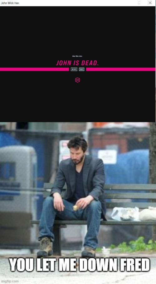 WHAT HAVE I DONE??? | YOU LET ME DOWN FRED | image tagged in memes,sad keanu | made w/ Imgflip meme maker