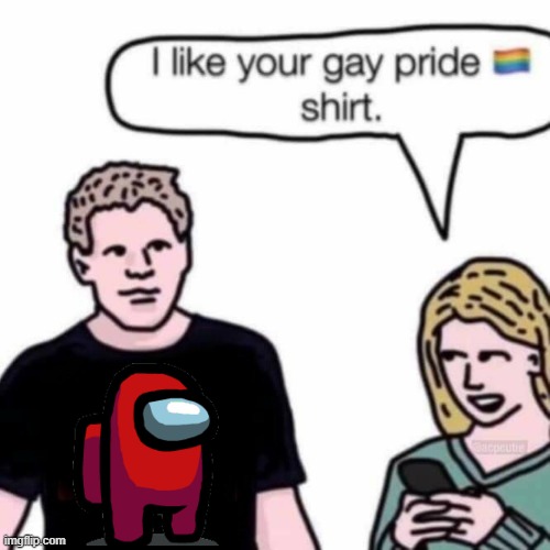 i like your gay pride shirt | image tagged in i like your gay pride shirt | made w/ Imgflip meme maker