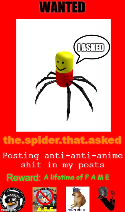 I ASKED; the.spider.that.asked; Posting anti-anti-anime shit in my posts; A lifetime of F A M E | made w/ Imgflip meme maker