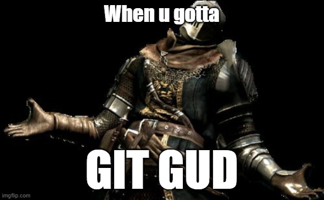 git gud Memes & GIFs - Imgflip