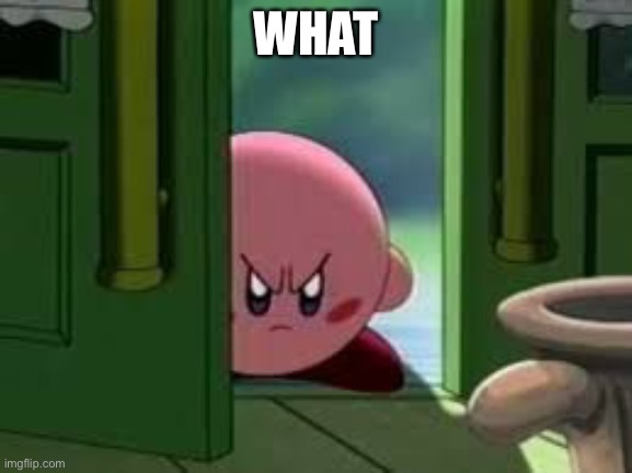 Pissed off Kirby | WHAT | image tagged in pissed off kirby | made w/ Imgflip meme maker