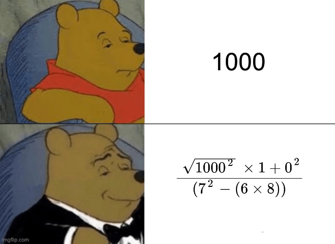 Tuxedo Winnie The Pooh Meme | 1000; ​ | image tagged in memes,tuxedo winnie the pooh | made w/ Imgflip meme maker