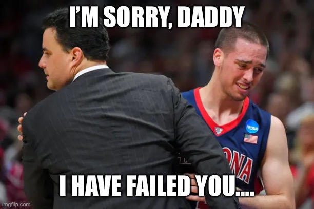 Remember Sean Miller, Arizona? | I’M SORRY, DADDY; I HAVE FAILED YOU…. | image tagged in ncaa,sports,memes,crying,basketball,arizona | made w/ Imgflip meme maker