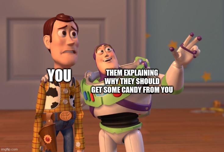 X, X Everywhere Meme | YOU THEM EXPLAINING WHY THEY SHOULD GET SOME CANDY FROM YOU | image tagged in memes,x x everywhere | made w/ Imgflip meme maker