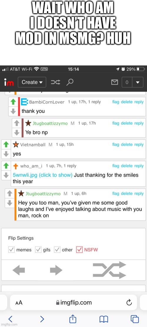 Also I’m on comment ban. But nice and thanks for the reply to both of ya who answered | WAIT WHO AM I DOESN’T HAVE MOD IN MSMG? HUH | made w/ Imgflip meme maker