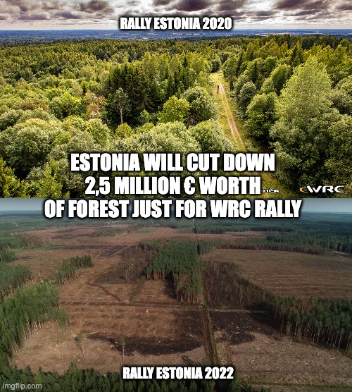 WRC Rally Estonia 2022 | RALLY ESTONIA 2020; ESTONIA WILL CUT DOWN 2,5 MILLION € WORTH OF FOREST JUST FOR WRC RALLY; RALLY ESTONIA 2022 | image tagged in wrc,rally,estonia,forest,mother nature,reality | made w/ Imgflip meme maker