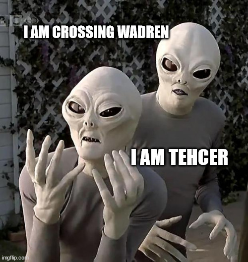 Aliens | I AM CROSSING WADREN I AM TEHCER | image tagged in aliens | made w/ Imgflip meme maker