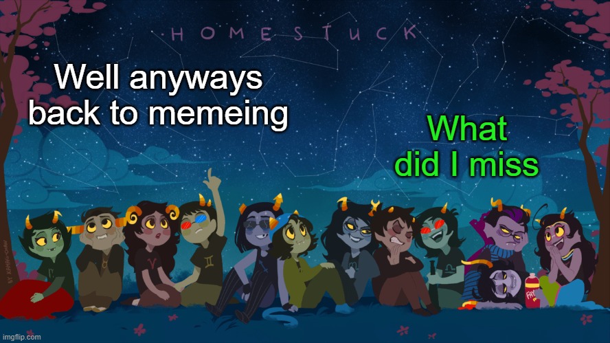 Homestuck Template | What did I miss; Well anyways back to memeing | image tagged in homestuck template | made w/ Imgflip meme maker