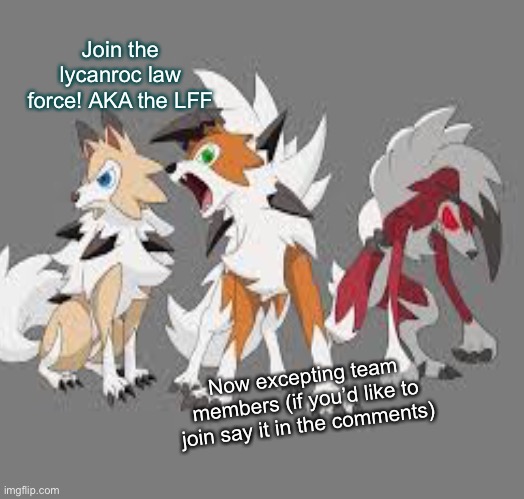 Now recruiting memebers! | Join the lycanroc law force! AKA the LFF; Now excepting team members (if you’d like to join say it in the comments) | image tagged in lycanroc,lff | made w/ Imgflip meme maker