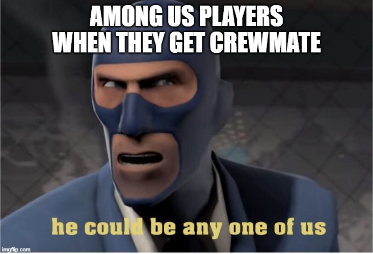 Oh no, red vented! | AMONG US PLAYERS WHEN THEY GET CREWMATE | image tagged in he could be anyone of us | made w/ Imgflip meme maker