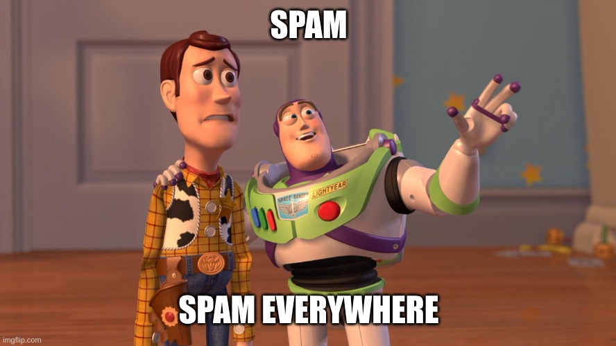 SPAM SPAM EVERYWHERE | image tagged in woody and buzz lightyear everywhere widescreen | made w/ Imgflip meme maker
