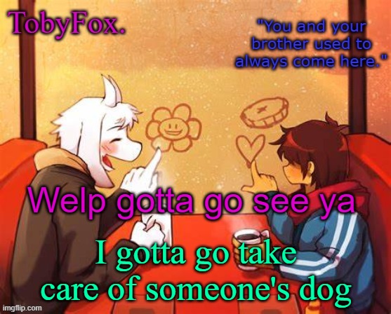 It's a Labrador | Welp gotta go see ya; I gotta go take care of someone's dog | image tagged in tobyfox template | made w/ Imgflip meme maker