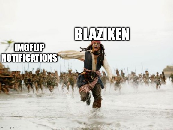 Jack Sparrow Being Chased | BLAZIKEN; IMGFLIP NOTIFICATIONS | image tagged in memes,jack sparrow being chased | made w/ Imgflip meme maker