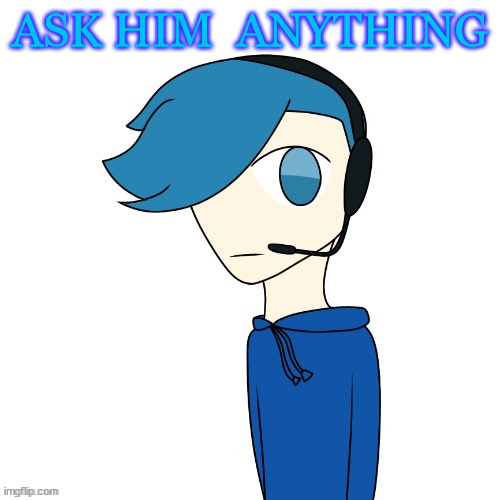 cause im bored | ASK HIM  ANYTHING | image tagged in pokes announcement templat | made w/ Imgflip meme maker