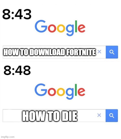 hi | HOW TO DOWNLOAD FORTNITE; HOW TO DIE | image tagged in google before after | made w/ Imgflip meme maker