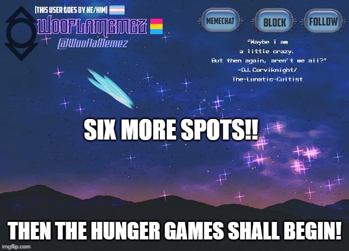 :D | SIX MORE SPOTS!! THEN THE HUNGER GAMES SHALL BEGIN! | image tagged in wooflamemez announcement template | made w/ Imgflip meme maker