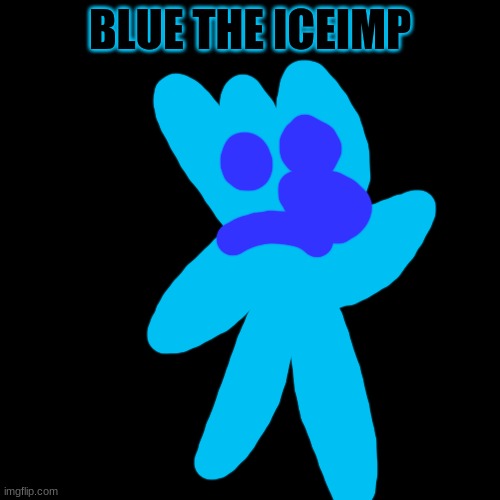 A great friend of Mage, Known for being blue | BLUE THE ICEIMP | image tagged in memes,blank transparent square | made w/ Imgflip meme maker