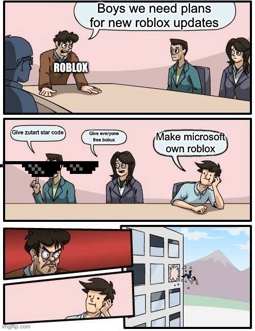 roblox | Boys we need plans for new roblox updates; ROBLOX; Give zutart star code; Give everyone free bobux; Make microsoft own roblox | image tagged in memes,boardroom meeting suggestion | made w/ Imgflip meme maker