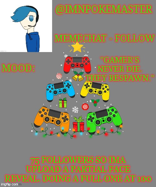 Poke's christmas template | 75 FOLLOWERS SO IMA UPLOAD A PARTIAL FACE REVEAL. DOING A FULL ONE AT 100 | image tagged in poke's christmas template | made w/ Imgflip meme maker