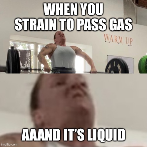 When you strain | WHEN YOU STRAIN TO PASS GAS; AAAND IT’S LIQUID | image tagged in hold fart | made w/ Imgflip meme maker