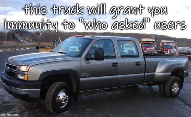 06 chevy silverado | this truck will grant you immunity to "who asked" users | image tagged in 06 chevy silverado | made w/ Imgflip meme maker