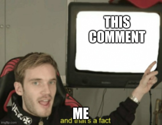 and that's a fact | THIS COMMENT ME | image tagged in and that's a fact | made w/ Imgflip meme maker