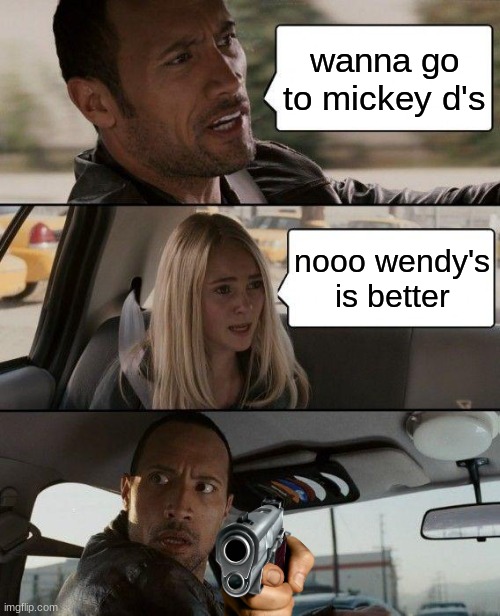 rock with a gun | wanna go to mickey d's; nooo wendy's is better | image tagged in memes,the rock driving | made w/ Imgflip meme maker