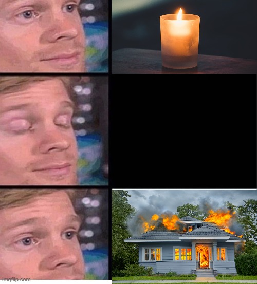 when you're away from the candle | image tagged in blinking guy vertical blank,candle,fire | made w/ Imgflip meme maker