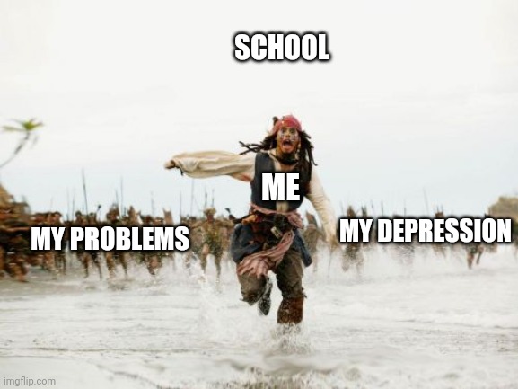 Me running from responsibilities | SCHOOL; ME; MY DEPRESSION; MY PROBLEMS | image tagged in memes,jack sparrow being chased,school,depression,problems | made w/ Imgflip meme maker