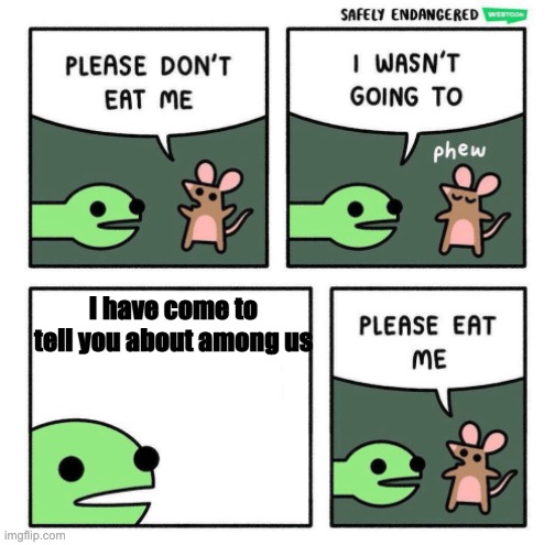 Please Eat Me | I have come to tell you about among us | image tagged in please eat me | made w/ Imgflip meme maker