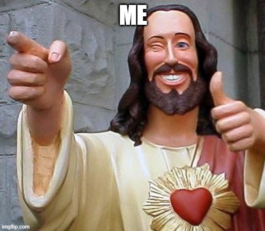 Jesus thanks you | ME | image tagged in jesus thanks you | made w/ Imgflip meme maker