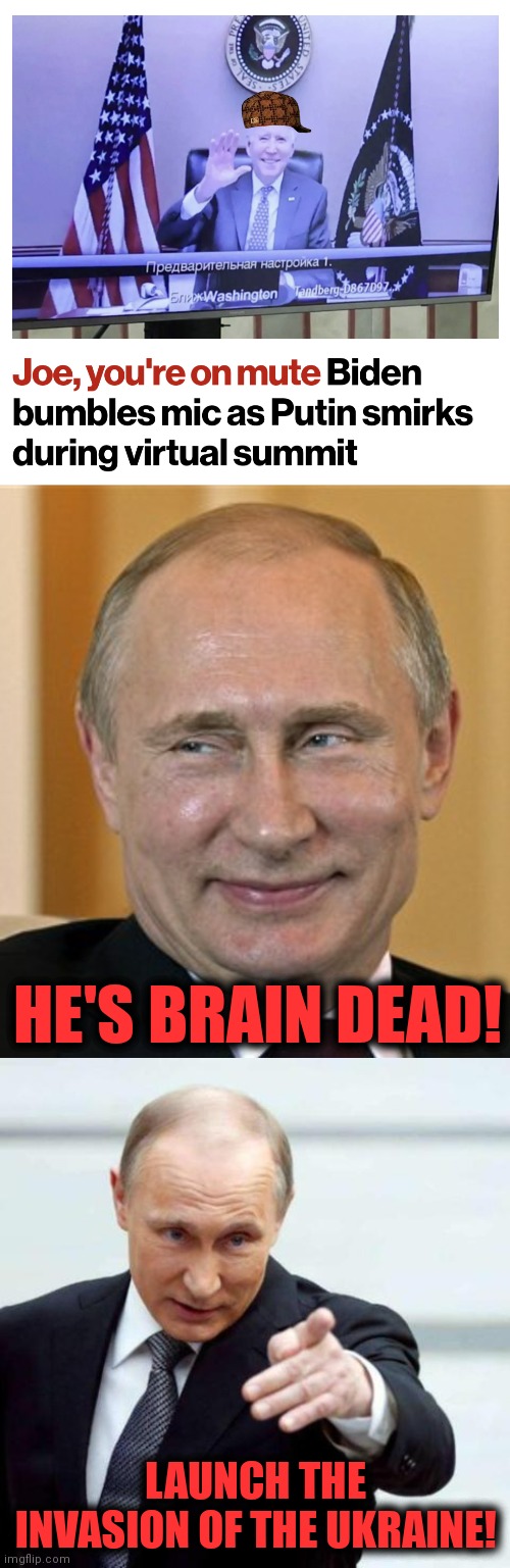 HE'S BRAIN DEAD! LAUNCH THE INVASION OF THE UKRAINE! | made w/ Imgflip meme maker