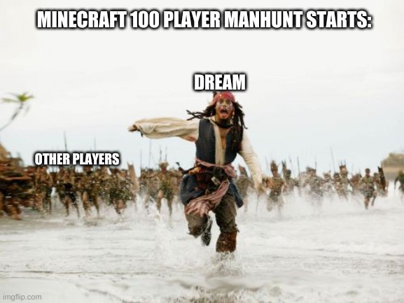 RIP Dream X_X | MINECRAFT 100 PLAYER MANHUNT STARTS:; DREAM; OTHER PLAYERS | image tagged in memes,jack sparrow being chased | made w/ Imgflip meme maker