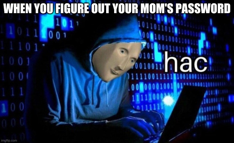 hAcS | WHEN YOU FIGURE OUT YOUR MOM'S PASSWORD | image tagged in hac,meme man | made w/ Imgflip meme maker