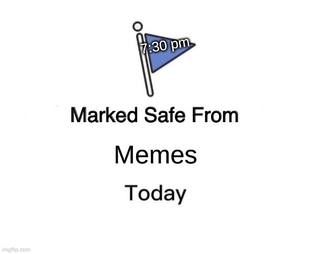 Marked Safe From | 7:30 pm; Memes | image tagged in memes,marked safe from | made w/ Imgflip meme maker