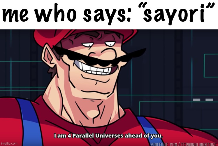 Mario I am four parallel universes ahead of you | me who says: “sayori” | image tagged in mario i am four parallel universes ahead of you | made w/ Imgflip meme maker