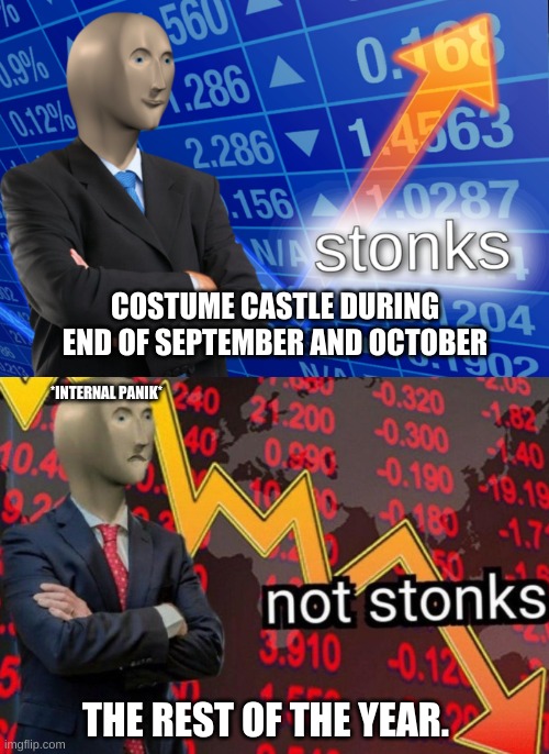 *INTERNAL PANIK* |  COSTUME CASTLE DURING END OF SEPTEMBER AND OCTOBER; *INTERNAL PANIK*; THE REST OF THE YEAR. | image tagged in stonks not stonks,meme man | made w/ Imgflip meme maker