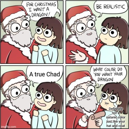Santa got rekt | A true Chad Definitely not a satanic color just like your hat and coat | image tagged in for christmas i want a dragon,roasts,roast,santa claus,funny,memes | made w/ Imgflip meme maker