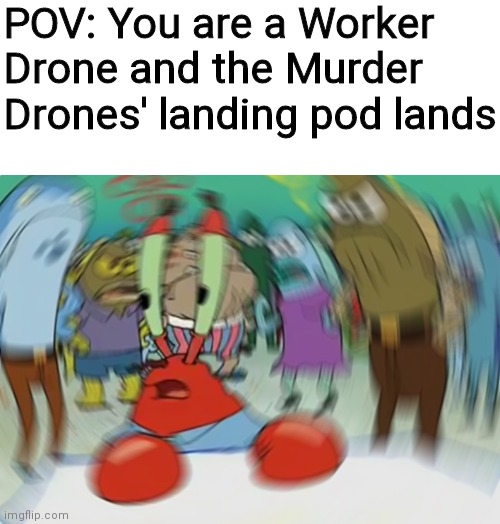 Mr Krabs Blur Meme | POV: You are a Worker Drone and the Murder Drones' landing pod lands | image tagged in memes,mr krabs blur meme,murder drones,glitch productions | made w/ Imgflip meme maker