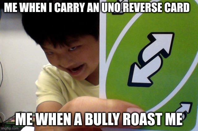 lol | ME WHEN I CARRY AN UNO REVERSE CARD; ME WHEN A BULLY ROAST ME | image tagged in lol so funny | made w/ Imgflip meme maker