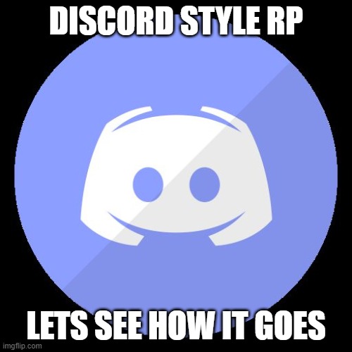 e | DISCORD STYLE RP; LETS SEE HOW IT GOES | image tagged in discord | made w/ Imgflip meme maker