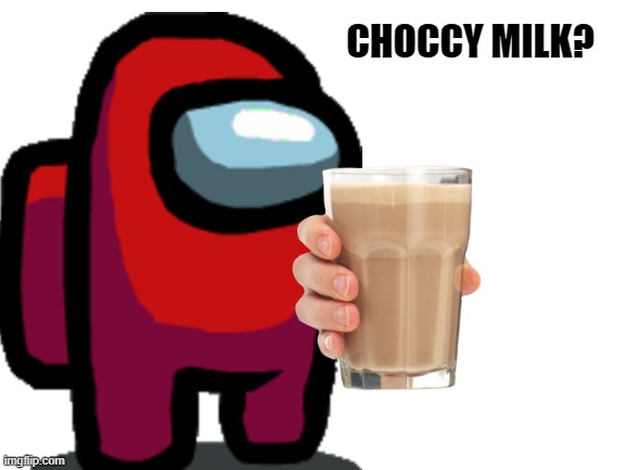 You want it? | CHOCCY MILK? | image tagged in have some choccy milk | made w/ Imgflip meme maker