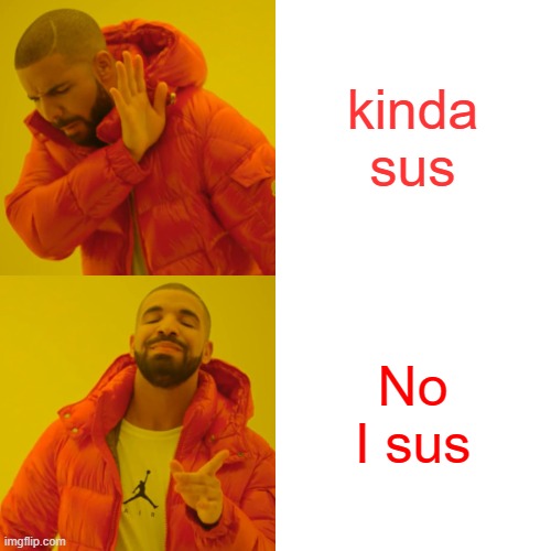 Drake Hotline Bling Meme | kinda sus No I sus | image tagged in memes,drake hotline bling | made w/ Imgflip meme maker