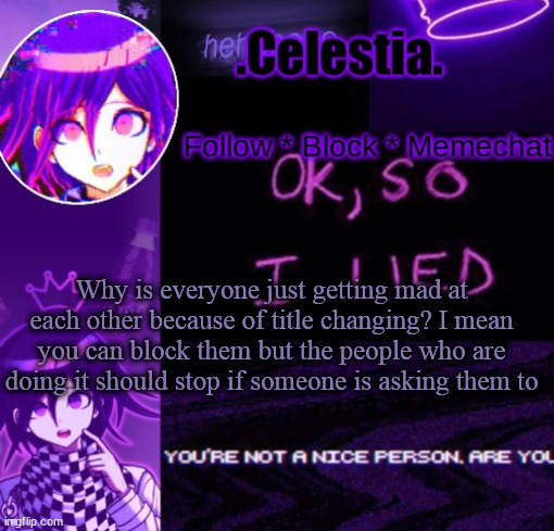 Me and your mother making your brother under the sheets | Why is everyone just getting mad at each other because of title changing? I mean you can block them but the people who are doing it should stop if someone is asking them to | image tagged in kokichi temp ty honu | made w/ Imgflip meme maker