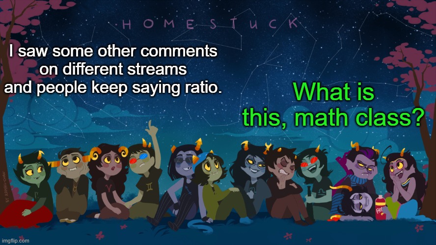What do they mean by ratio | What is this, math class? I saw some other comments on different streams and people keep saying ratio. | image tagged in homestuck template | made w/ Imgflip meme maker