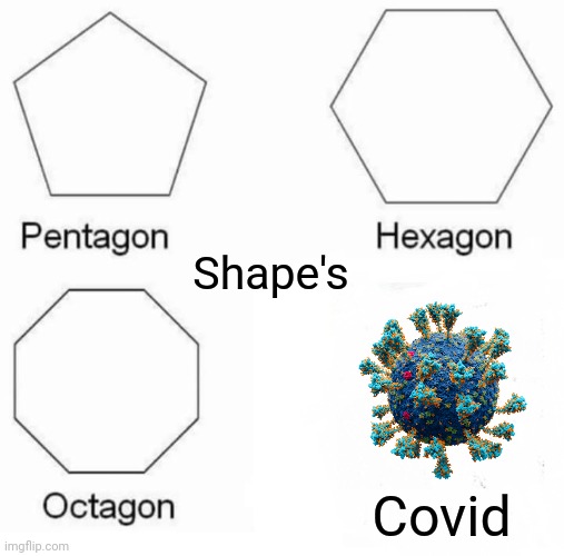 Wait why is that there | Shape's; Covid | image tagged in memes,pentagon hexagon octagon | made w/ Imgflip meme maker