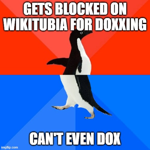 I feel like Tyler (the mod that blocked me forever) thought I did due to my Dhar Mann comments | GETS BLOCKED ON WIKITUBIA FOR DOXXING; CAN'T EVEN DOX | image tagged in memes,socially awesome awkward penguin | made w/ Imgflip meme maker
