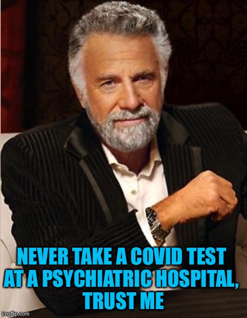 i don't always | NEVER TAKE A COVID TEST 
AT A PSYCHIATRIC HOSPITAL, 
TRUST ME | image tagged in i don't always | made w/ Imgflip meme maker